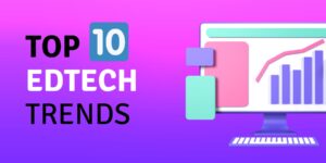 10 edtech trends that shaped 2022